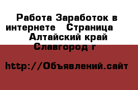 Работа Заработок в интернете - Страница 12 . Алтайский край,Славгород г.